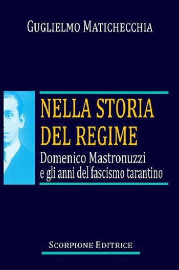 Nella storia del regime. Domenico Mastronuzzi e gli anni del fascismo tarantino - Gugliemo Matichecchia - Libro Scorpione 2020 | Libraccio.it