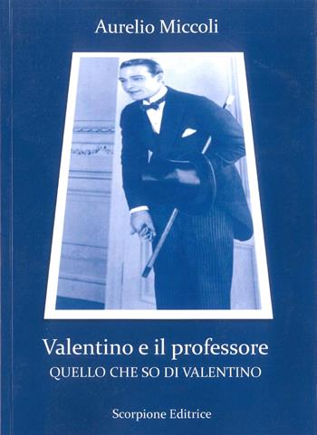 Valentino e il professore. Quello che so di Valentino - Aurelio Miccoli - Libro Scorpione 2020 | Libraccio.it
