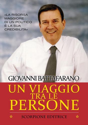 Un viaggio tra le persone. La risorsa maggiore di un politico è la sua credibilità - Giovanni Battafarano - Libro Scorpione 2021 | Libraccio.it