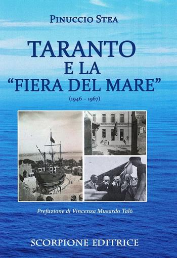 Taranto e la «Fiera del mare» (1946-1967) - Pinuccio Stea - Libro Scorpione 2021 | Libraccio.it