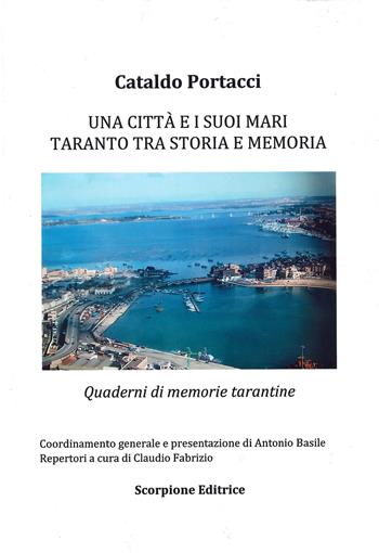 Una città e i suoi mari. Taranto tra storia e memoria. Quaderni di memorie tarantine. Ediz. a colori - Cataldo Portacci - Libro Scorpione 2021 | Libraccio.it