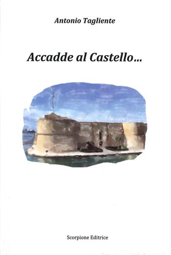 Accadde al castello... - Antonio Tagliente - Libro Scorpione 2021 | Libraccio.it