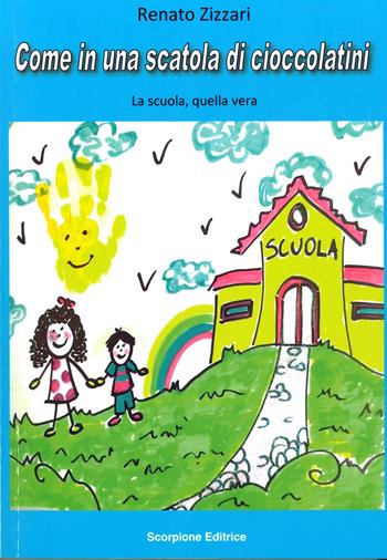 Come in una scatola di cioccolatini. La scuola, quella vera - Renato Zizzari - Libro Scorpione 2021 | Libraccio.it