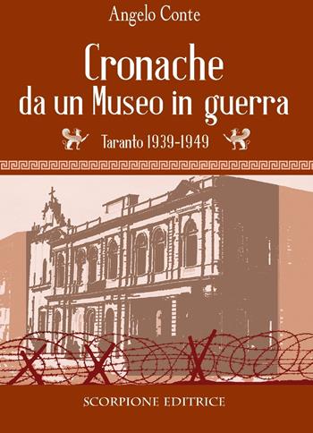 Cronache da un museo in guerra. Taranto 1939-1949 - Angelo Conte - Libro Scorpione 2021 | Libraccio.it