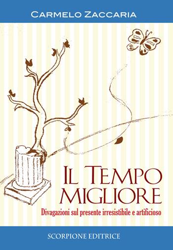 Il tempo migliore. Divagazioni sul presente irresistibile e artificioso - Carmelo Zaccaria - Libro Scorpione 2021 | Libraccio.it