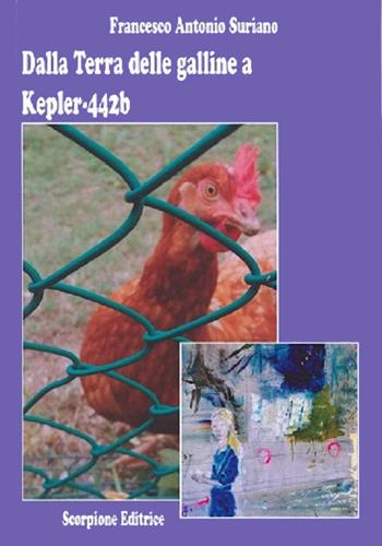 Dalla terra delle galline a Kepler-442b - Francesco Antonio Suriano - Libro Scorpione 2022 | Libraccio.it