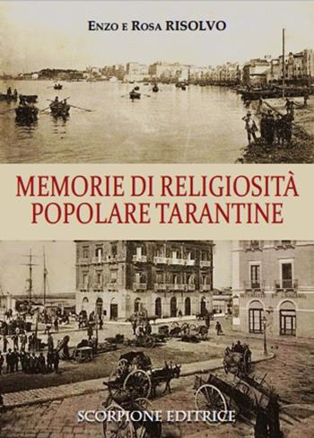 Memorie di religiosità popolare tarantine - Enzo Risolvo, Rosa Risolvo - Libro Scorpione 2023 | Libraccio.it