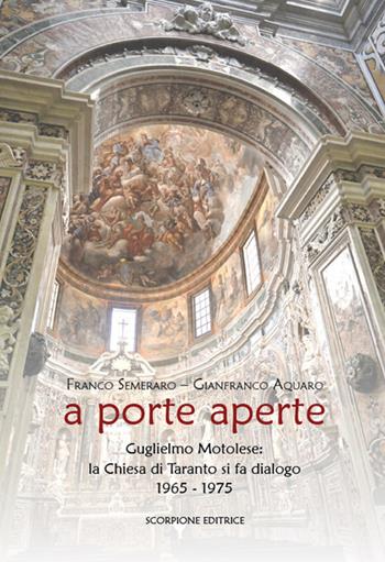 A porte aperte. Guglielmo Motolese: la Chiesa di Taranto si fa dialogo 1965-1975 - Franco Semeraro, Gianfranco Aquaro - Libro Scorpione 2024 | Libraccio.it