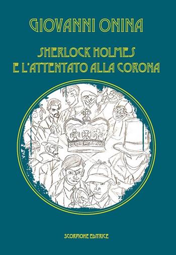 Sherlock Holmes e l'attentato alla Corona - Giovanni Onina - Libro Scorpione 2024 | Libraccio.it