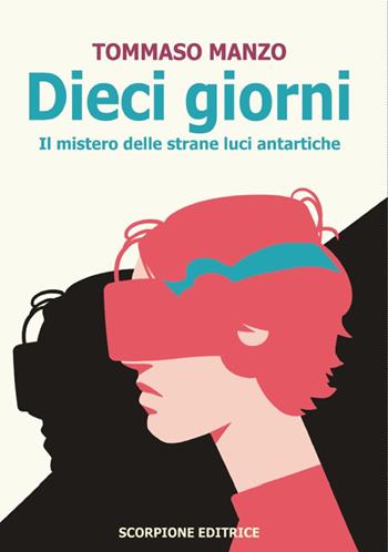 Dieci giorni. Il mistero delle strane luci antartiche - Tommaso Manzo - Libro Scorpione 2024 | Libraccio.it