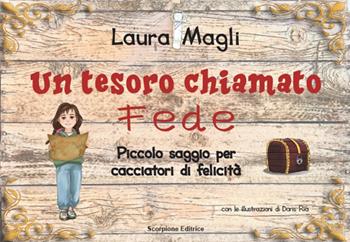 Un tesoro chiamato fede. Piccolo saggio per cacciatori di felicità - Laura Magli - Libro Scorpione 2024 | Libraccio.it