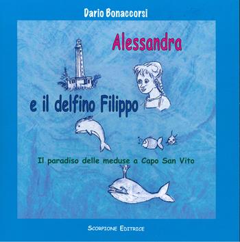 Alessandra e il delfino Filippo. Il paradiso delle meduse a Capo San Vito - Dario Bonaccorsi - Libro Scorpione 2025 | Libraccio.it