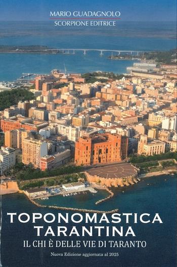 Toponomastica tarantina. Il chi è delle vie di Taranto - Mario Guadagnolo - Libro Scorpione 2025 | Libraccio.it