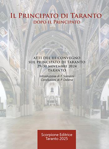 Il Principato di Taranto. Dopo il Principato. Atti del III Convegno sul Principato di Taranto (Taranto, 29-30 novembre 2024)  - Libro Scorpione 2025 | Libraccio.it