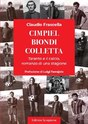 Cimpiel biondi colletta. Taranto e il calcio, romanzo di una stagione - Claudio Frascella - Libro Scorpione 2025 | Libraccio.it