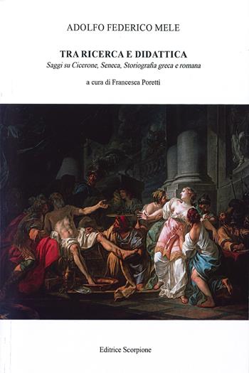 Tra ricerca e didattica. Saggi su Cicerone, Seneca. Storiografia greca e romana - Adolfo Federico Mele - Libro Scorpione 2026 | Libraccio.it