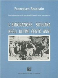L' emigrazione siciliana negli ultimi cento anni - Francesco Brancato - Libro Pellegrini 1995, Fonti e ric. stor. Calabria e Mezzogiorno | Libraccio.it