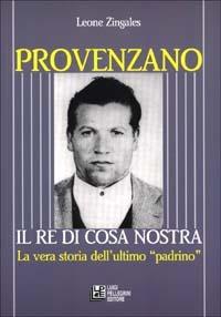 Provenzano. Il re di Cosa Nostra. La vera storia dell'ultimo padrino - Leone Zingales - Libro Pellegrini 2001, Il filo d'Arianna | Libraccio.it