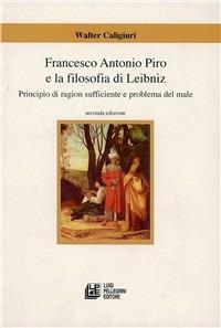 Francesco Antonio Piro e la filosofia di Leibniz - Walter Caligiuri - Libro Pellegrini 2004, Filosofia | Libraccio.it