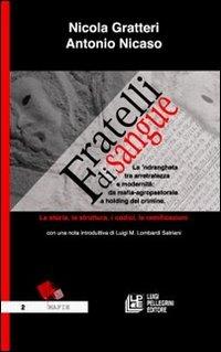 Fratelli di sangue. La 'ndrangheta tra arretratezza e modernità: da mafia agro-pastorale a holding del crimine. La storia, la struttura, i codici, le ramificazioni - Nicola Gratteri, Antonio Nicaso - Libro Pellegrini 2006 | Libraccio.it