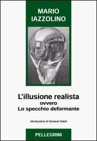 L'illusione realista ovvero lo specchio deformante - Mario Iazzolino - Libro Pellegrini 2007, Crocevia | Libraccio.it