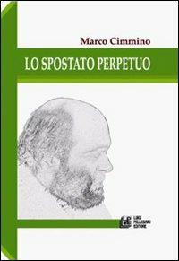 Lo spostato perpetuo - Marco Cimmino - Libro Pellegrini 2007 | Libraccio.it