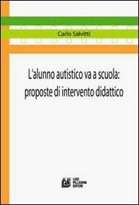 L' alunno autistico va a scuola. Proposte di intervento didattico - Carlo Salvitti - Libro Pellegrini 2007 | Libraccio.it