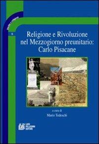 Religione e rivoluzione nel Mezzogiorno preunitario: Carlo Pisacane  - Libro Pellegrini 2007, Diritto e religione | Libraccio.it