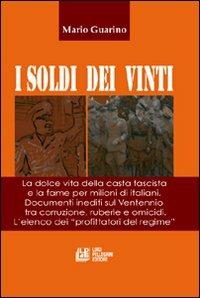 I soldi dei vinti. La dolce vita della casta fascista e la fame per milioni di italiani. Documenti inediti su ventennio tra corruzione, ruberie e omocidi - Mario Guarino - Libro Pellegrini 2008 | Libraccio.it