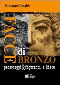 Facce di bronzo. Personaggi e figuranti a Riace - Giuseppe Bragò - Libro Pellegrini 2008 | Libraccio.it
