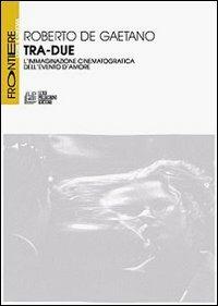 Tra-due. L'immaginazione cinematografica dell'evento d'amore - Roberto De Gaetano - Libro Pellegrini 2008, Frontiere oltre al cinema | Libraccio.it