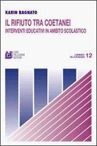 Il rifiuto tra coetanei interventi educativi in ambito scolastico - Karin Bagnato - Libro Pellegrini 2008, Il momento della pedagogia | Libraccio.it