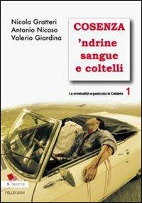 La criminalità organizzata in Calabria. Vol. 1: Cosenza 'ndrine sangue e coltelli. - Nicola Gratteri, Antonio Nicaso, Valerio Giardina - Libro Pellegrini 2009, Mafie | Libraccio.it