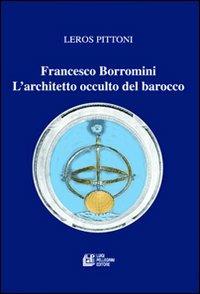 Francesco Borromini. L'architetto occulto del barocco - Leros Pittoni - Libro Pellegrini 2010, Saggistica | Libraccio.it