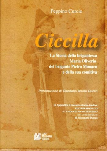 Ciccilla. la storia della brigantessa Maria Oliverio, del brigante Pietro Monaco - Peppino Curcio, Alexandre Dumas - Libro Pellegrini 2011 | Libraccio.it