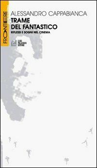 Trame del fantastico. Riflessi e sogni nel cinema - Alessandro Cappabianca - Libro Pellegrini 2011, Frontiere oltre al cinema | Libraccio.it