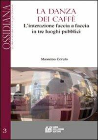 La danza dei caffè. L'interazione faccia a faccia in tre luoghi pubblici - Massimo Cerulo - Libro Pellegrini 2011 | Libraccio.it