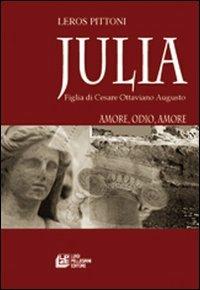 Julia. Figlia di Cesare Ottaviano Augusto. Amore, odio, amore - Leros Pittoni - Libro Pellegrini 2011 | Libraccio.it