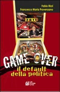 Game over. Il default della politica - Francesco Maria Provenzano, Fabio Rizzi - Libro Pellegrini 2012 | Libraccio.it