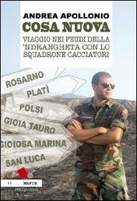 Cosa nuova. Viaggio nei feudi della 'ndrangheta con lo squadrone cacciatori - Andrea Apollonio - Libro Pellegrini 2012, Mafie | Libraccio.it