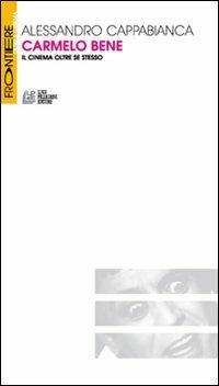 Carmelo Bene. Il cinema oltre se stesso - Alessandro Cappabianca - Libro Pellegrini 2012, Frontiere oltre al cinema | Libraccio.it