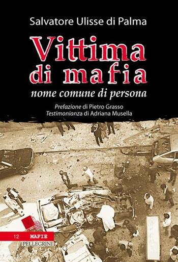 Vittima di mafia. Nome comune di persona - Salvatore U. Di Palma - Libro Pellegrini 2012, Mafie | Libraccio.it