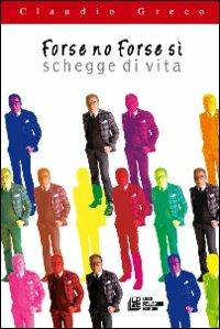 Forse no forse si. Schegge di vita - Claudio Greco - Libro Pellegrini 2012 | Libraccio.it