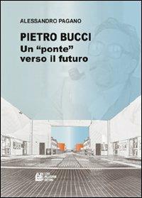 Pietro Bucci. Un ponte verso il futuro - Alessandro Pagano - Libro Pellegrini 2012 | Libraccio.it