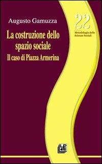 La costruzione dello spazio sociale. Il caso di piazza Armerina - Augusto Gamuzza - Libro Pellegrini 2012, Metodologia delle scienze sociali | Libraccio.it