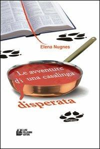 Le avventure di una casalinga disperata - Elena Nugnes - Libro Pellegrini 2012 | Libraccio.it