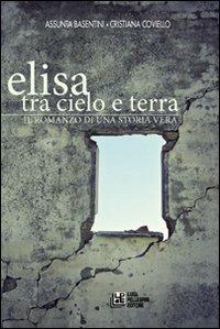 Elisa tra cielo e terra - Assunta Basentini, Cristiana Coviello - Libro Pellegrini 2012 | Libraccio.it