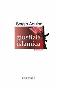 Giustizia islamica - Sergio Aquino - Libro Pellegrini 2012 | Libraccio.it