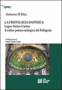 La cristologia dantesca. Logos-veritas-caritas: il codice poetico-teologico del Pellegrino - Antonio D'Elio - Libro Pellegrini 2012 | Libraccio.it