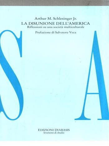La disunione dell'America. Riflessioni su una società multiculturale - Arthur M. jr. Schlesinger - Libro Diabasis 2005, Strumenti di analisi | Libraccio.it